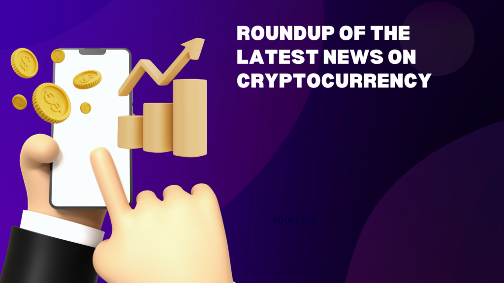 Roundup of the Latest News on Cryptocurrency